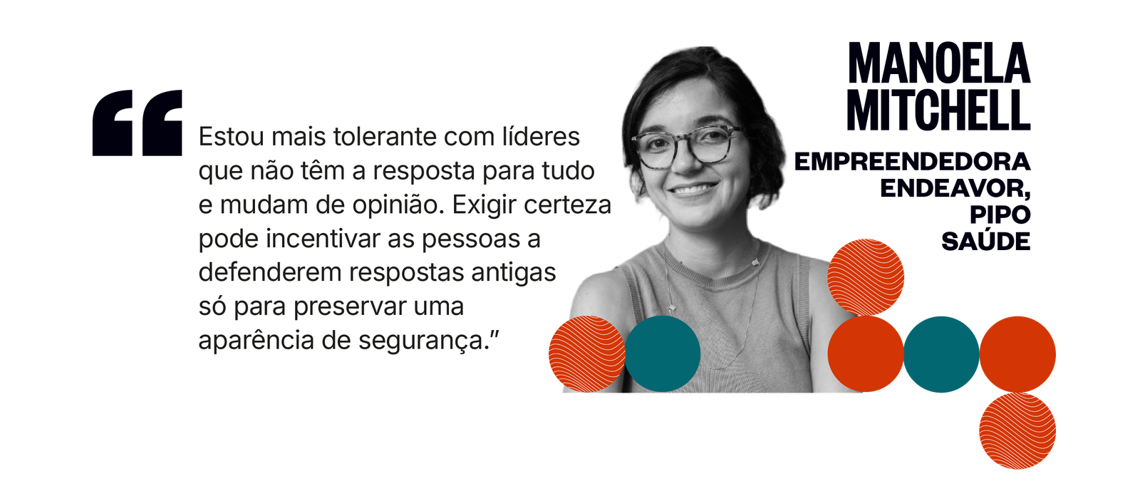 Citação de Manoela Mitchell: Estou mais tolerante com líderes que não têm a resposta para tudo e mudam de opinião. Exigir certeza pode incentivar as pessoas a defenderem respostas antigas só para preservar uma aparência de segurança.